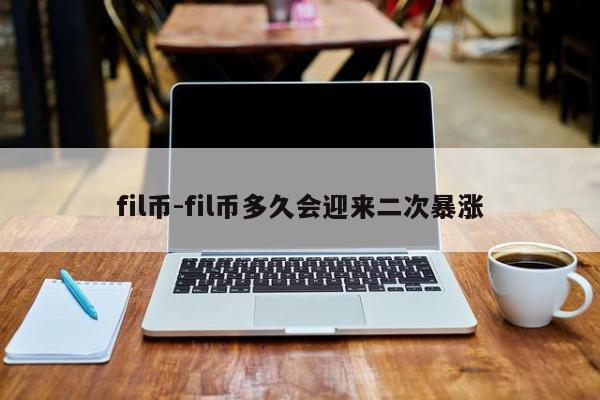 fil币-fil币多久会迎来二次暴涨