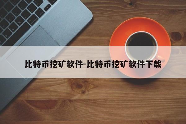 比特币挖矿软件-比特币挖矿软件下载