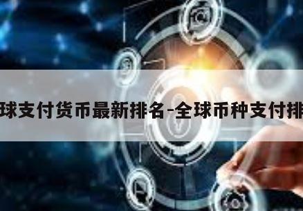 全球支付货币最新排名-全球币种支付排行