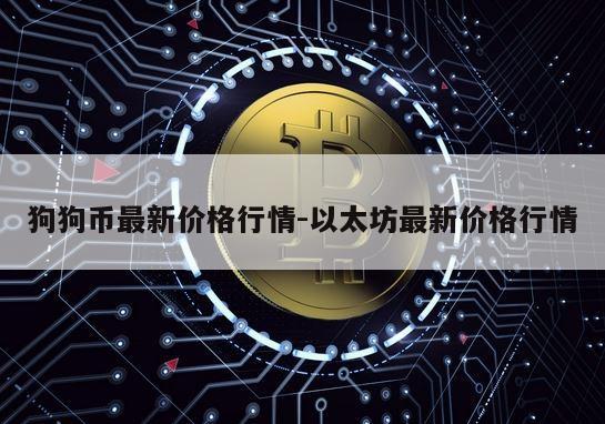 狗狗币最新价格行情-以太坊最新价格行情