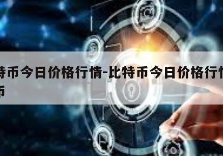 比特币今日价格行情-比特币今日价格行情狗狗币