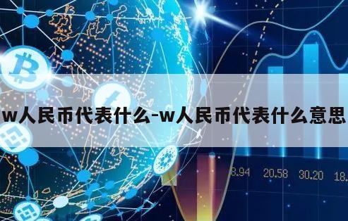 w人民币代表什么-w人民币代表什么意思