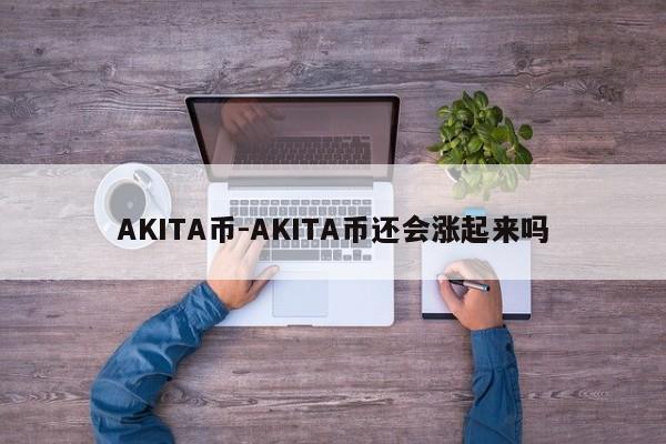 AKITA币-AKITA币还会涨起来吗