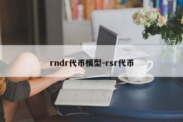 rndr代币模型-rsr代币