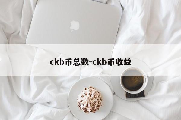 ckb币总数-ckb币收益