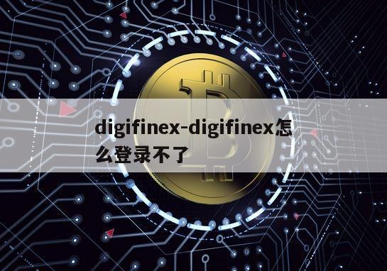 digifinex-digifinex怎么登录不了