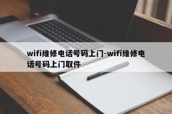 wifi维修电话号码上门-wifi维修电话号码上门取件