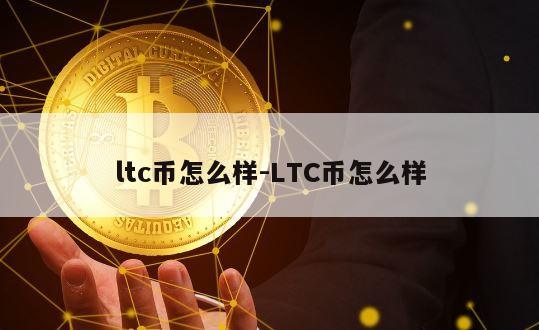 ltc币怎么样-LTC币怎么样