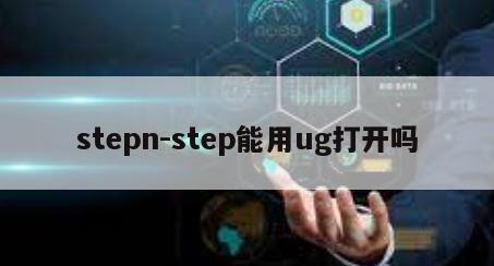 stepn-step能用ug打开吗