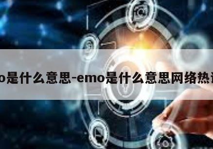 eo是什么意思-emo是什么意思网络热词