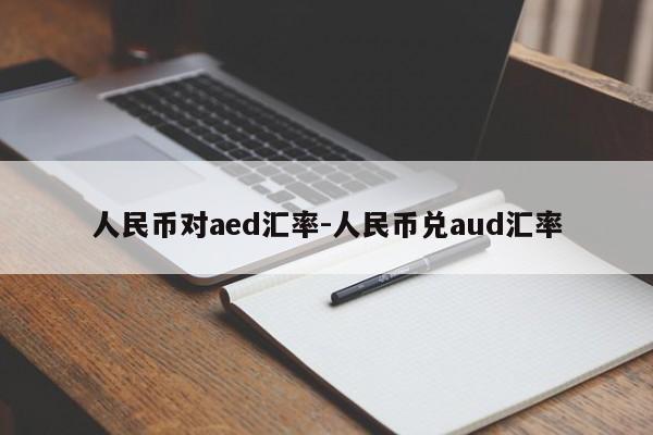 人民币对aed汇率-人民币兑aud汇率