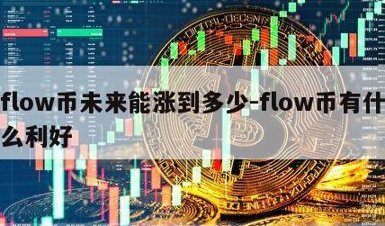 flow币未来能涨到多少-flow币有什么利好