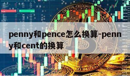 penny和pence怎么换算-penny和cent的换算