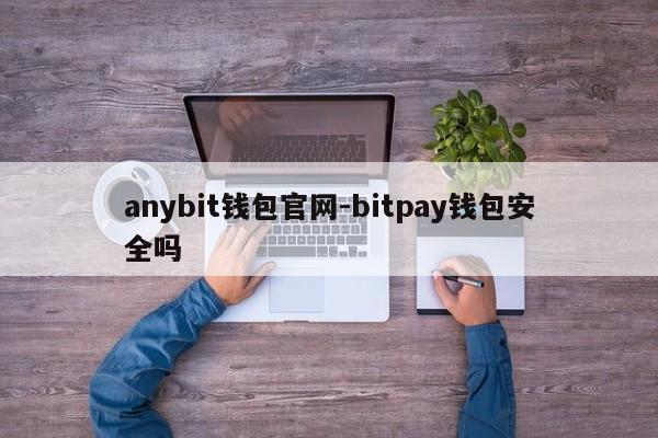 anybit钱包官网-bitpay钱包安全吗