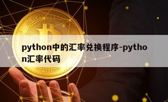 python中的汇率兑换程序-python汇率代码