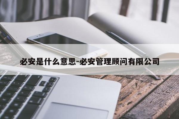 必安是什么意思-必安管理顾问有限公司