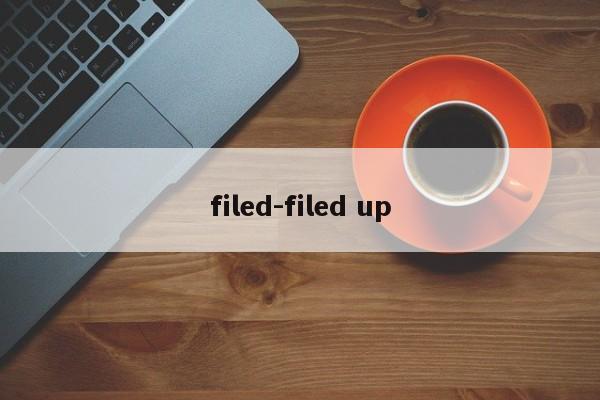 filed-filed up