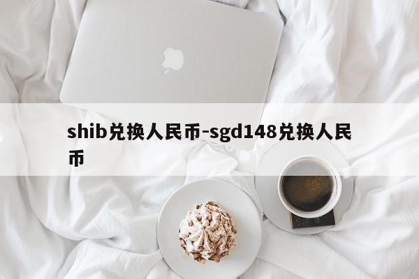 shib兑换人民币-sgd148兑换人民币