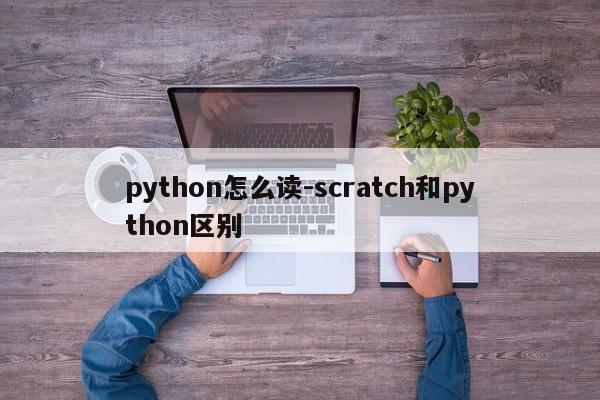 python怎么读-scratch和python区别