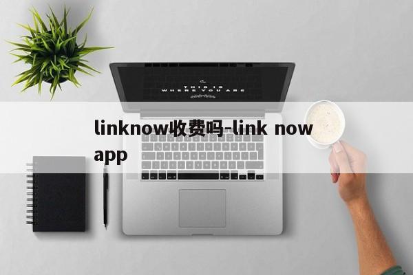 linknow收费吗-link now app