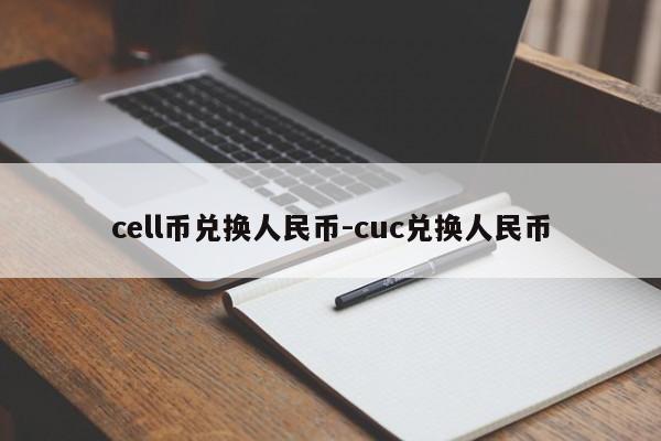 cell币兑换人民币-cuc兑换人民币