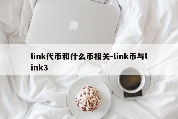 link代币和什么币相关-link币与link3