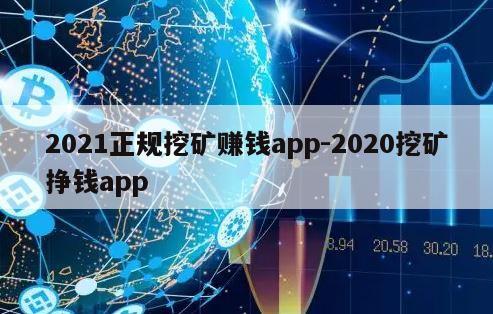 2021正规挖矿赚钱app-2020挖矿挣钱app