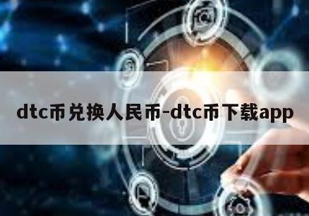 dtc币兑换人民币-dtc币下载app