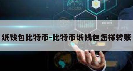 纸钱包比特币-比特币纸钱包怎样转账