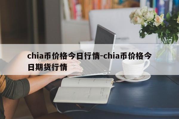 chia币价格今日行情-chia币价格今日期货行情