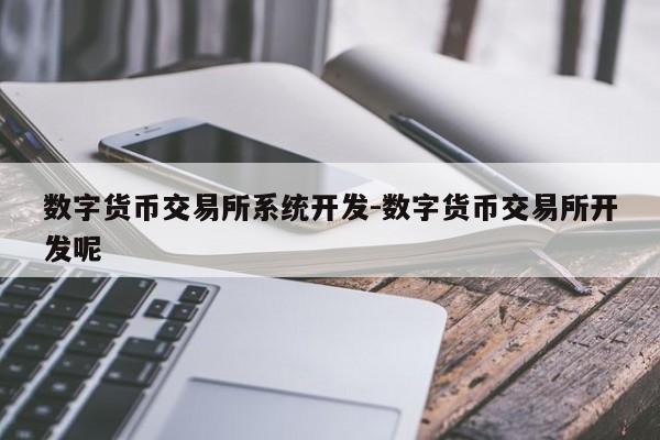 数字货币交易所系统开发-数字货币交易所开发呢