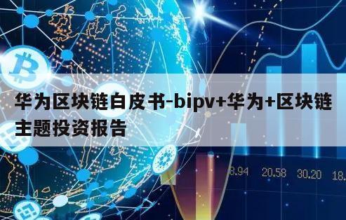 华为区块链白皮书-bipv+华为+区块链主题投资报告