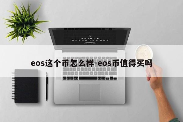 eos这个币怎么样-eos币值得买吗