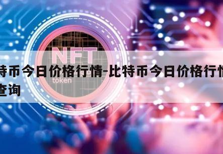 比特币今日价格行情-比特币今日价格行情实时查询